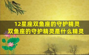 12星座双鱼座的守护精灵 双鱼座的守护精灵是什么精灵